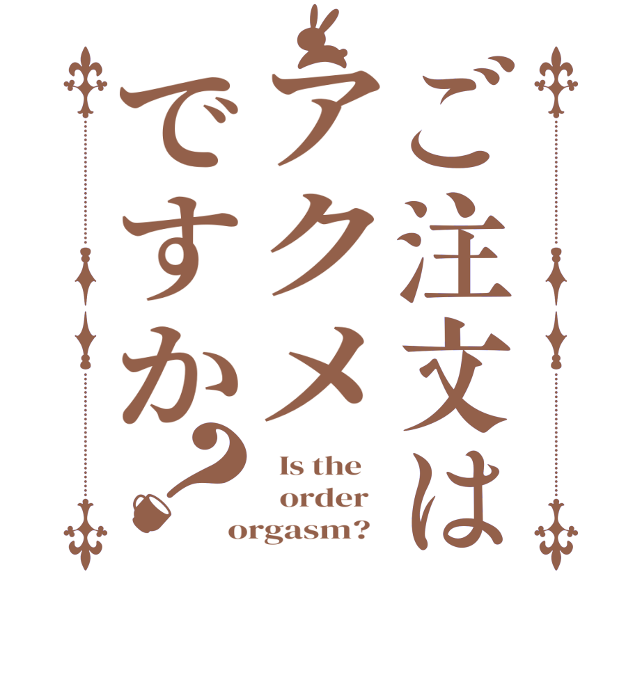 ご注文はアクメですか？  Is the      order   orgasm?  