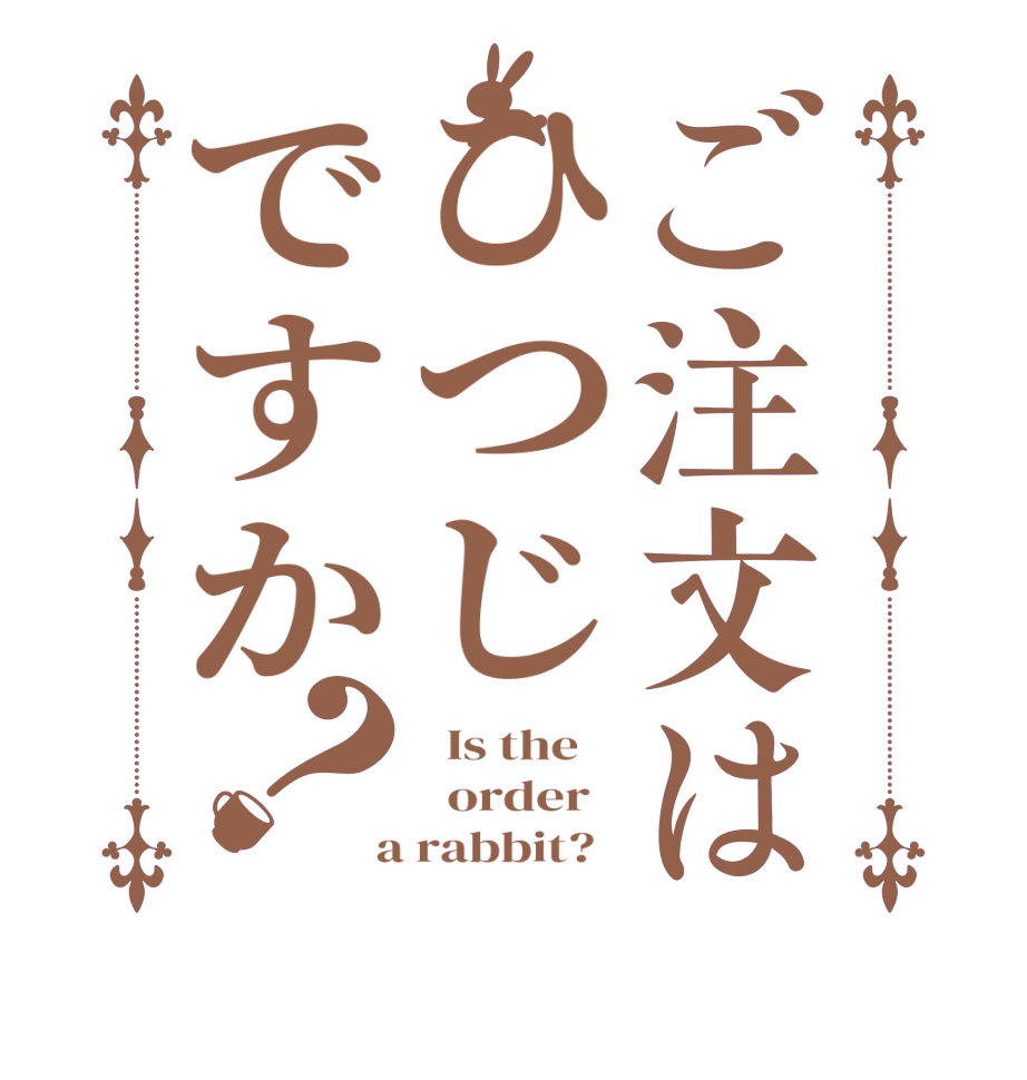 ご注文はひつじですか？  Is the      order    a rabbit?  