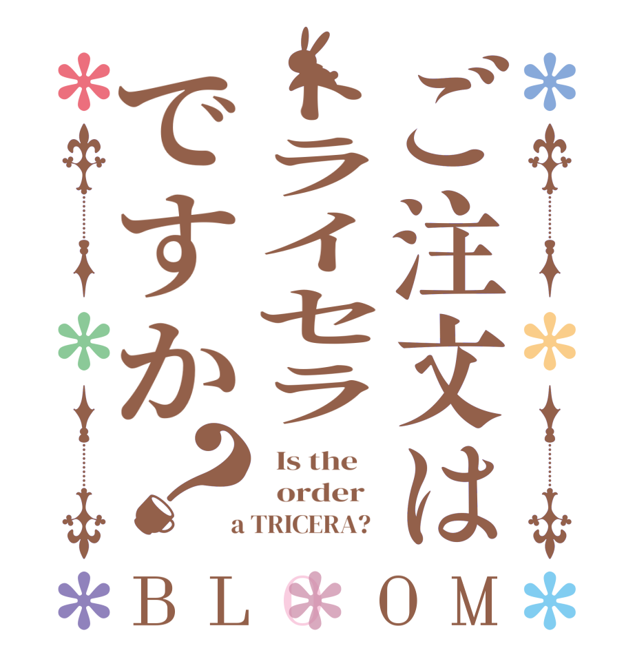 ご注文はトライセラですか？BLOOM   Is the      order    a TRICERA?  