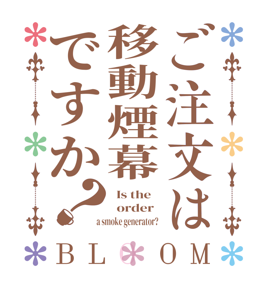 ご注文は移動煙幕ですか？BLOOM   Is the      order    a smoke generator?  