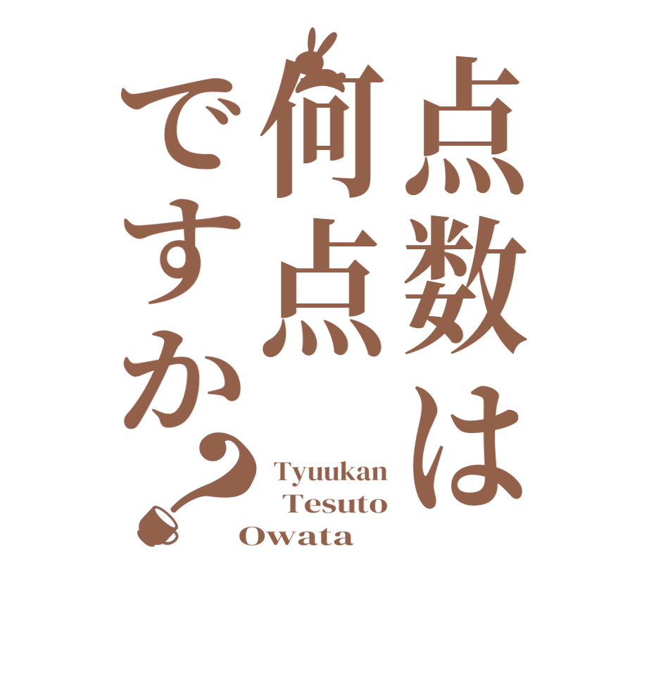 点数は何点ですか？ Tyuukan   Tesuto  Owata