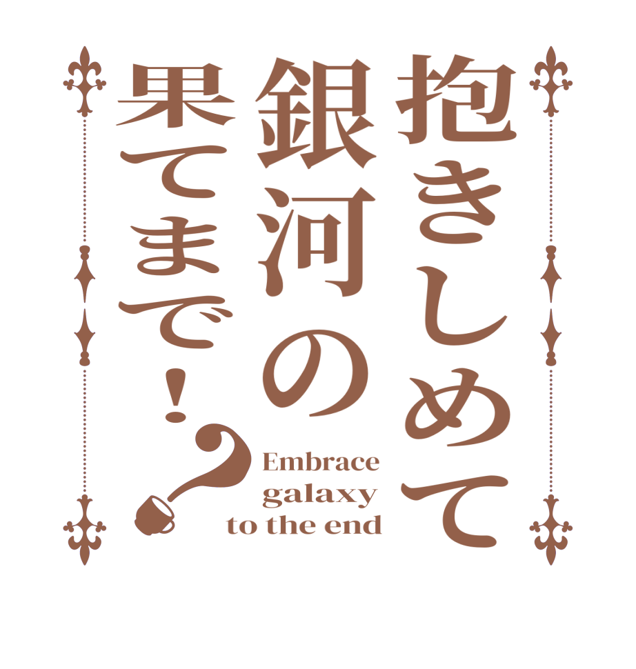 抱きしめて銀河の果てまで！？Embrace galaxy to the end