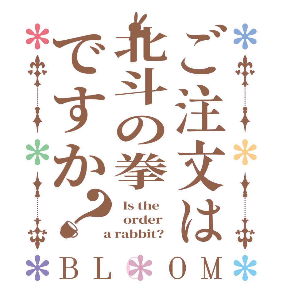 ご注文は北斗の拳ですか？BLOOM   Is the      order    a rabbit?  