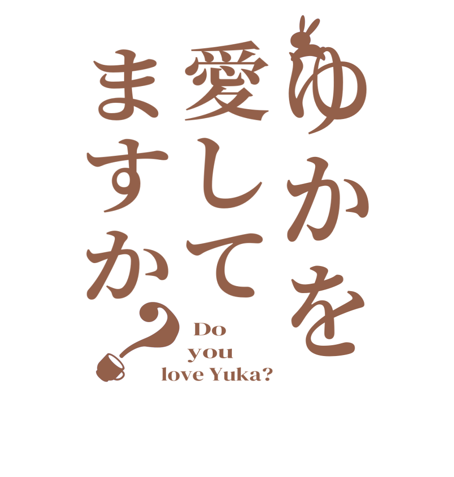 ゆかを愛してますか？ Do you love Yuka?