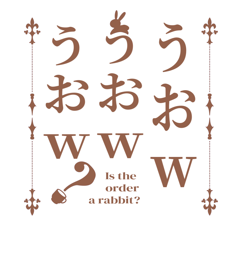 うおｗうおｗうおｗ？  Is the      order    a rabbit?  