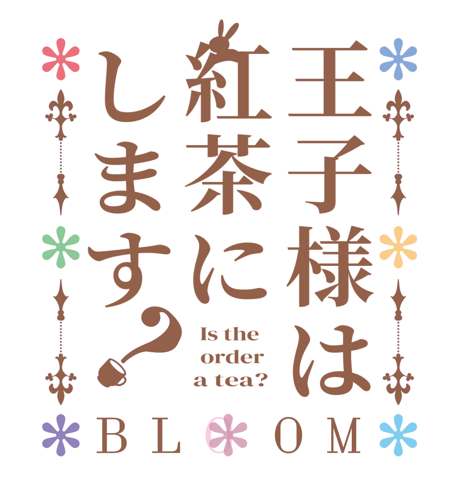 王子様は紅茶にします？BLOOM   Is the      order        a tea?