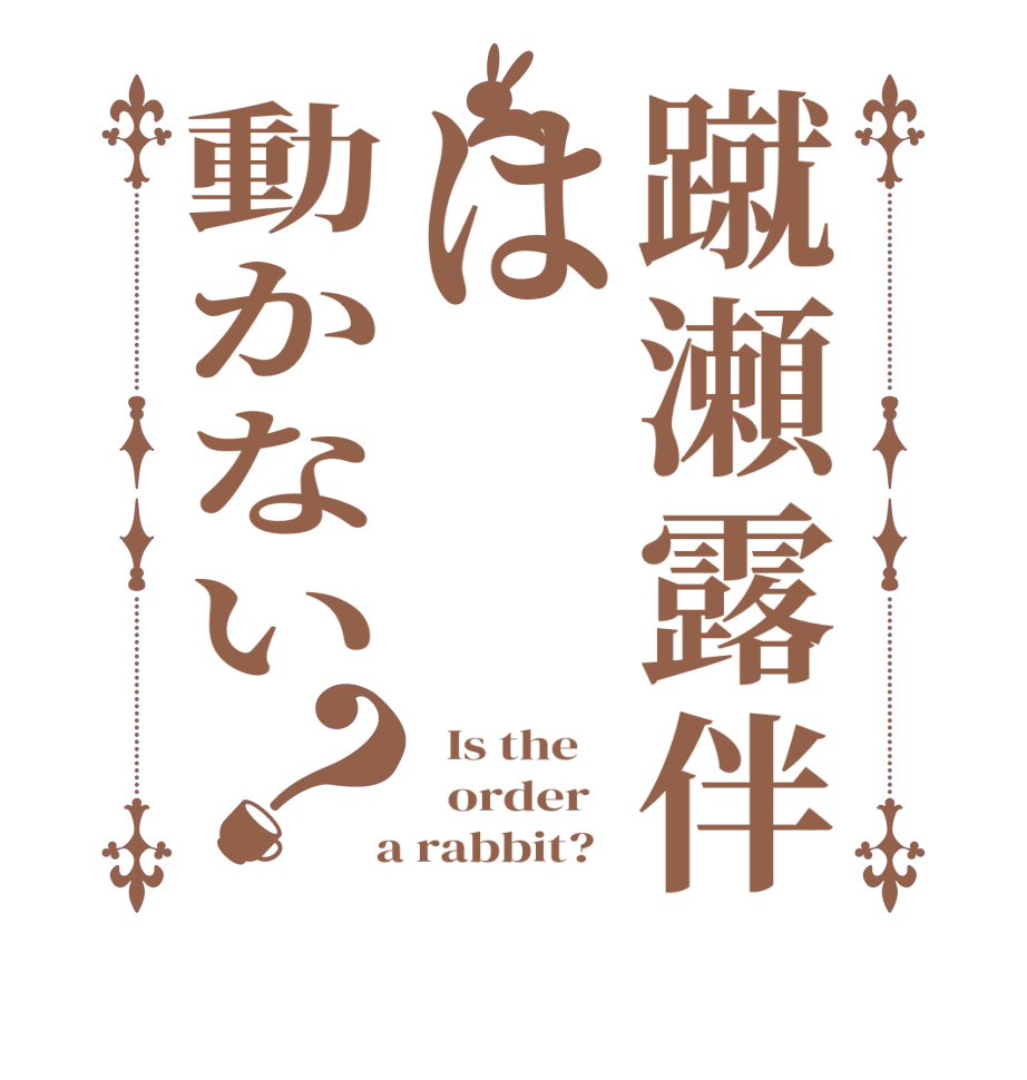 蹴瀬露伴は動かない？  Is the      order    a rabbit?  