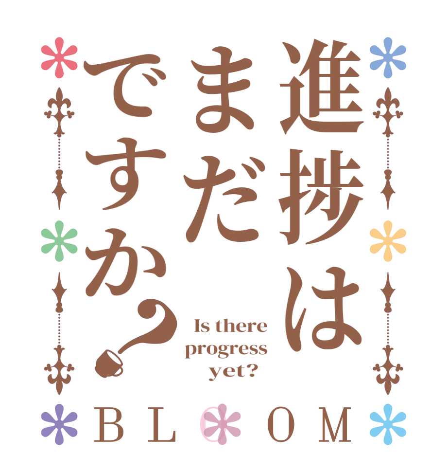 進捗はまだですか？BLOOM   Is there progress          yet?  