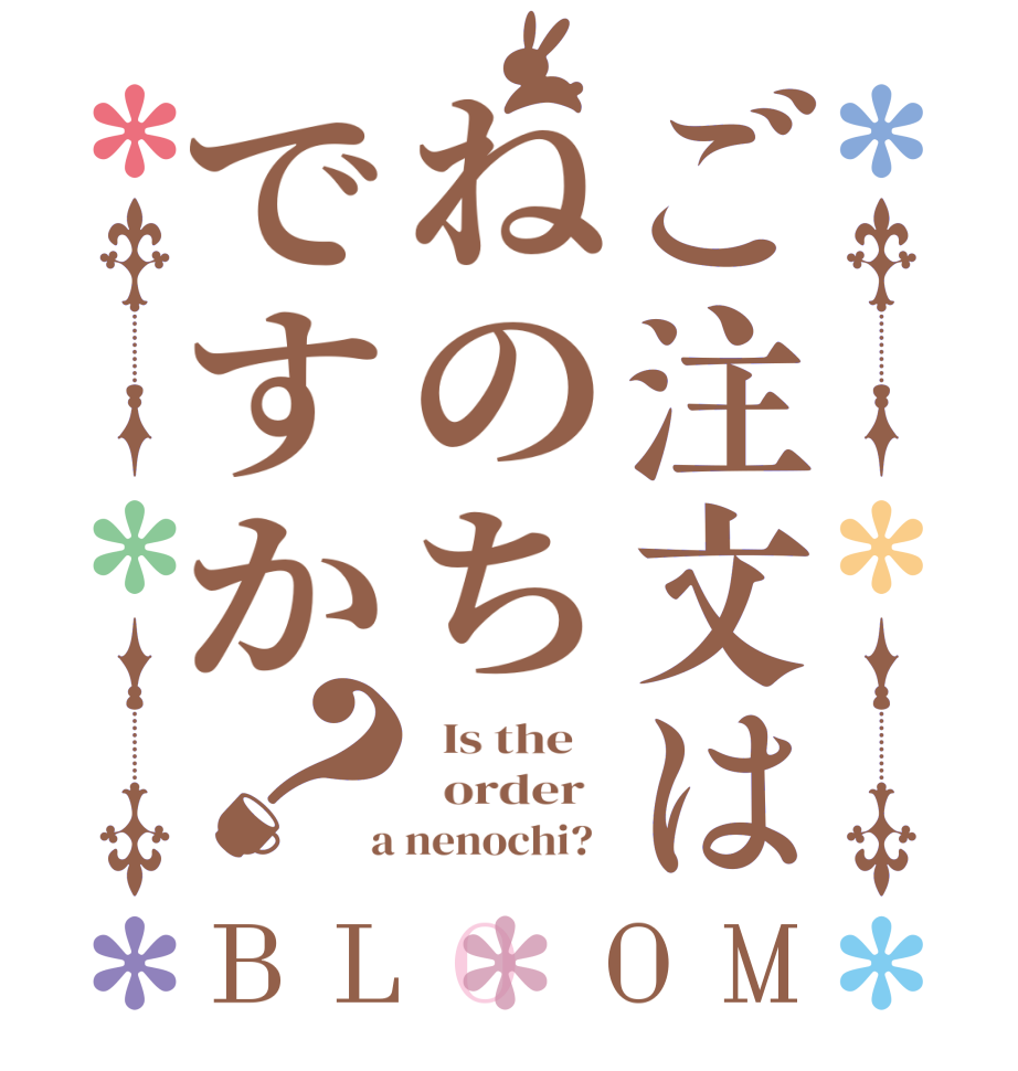 ご注文はねのちですか？BLOOM   Is the      order    a nenochi?  