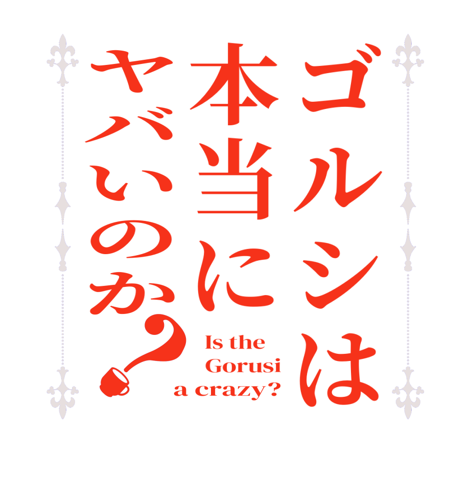 ゴルシは本当にヤバいのか？  Is the      Gorusi  a crazy?