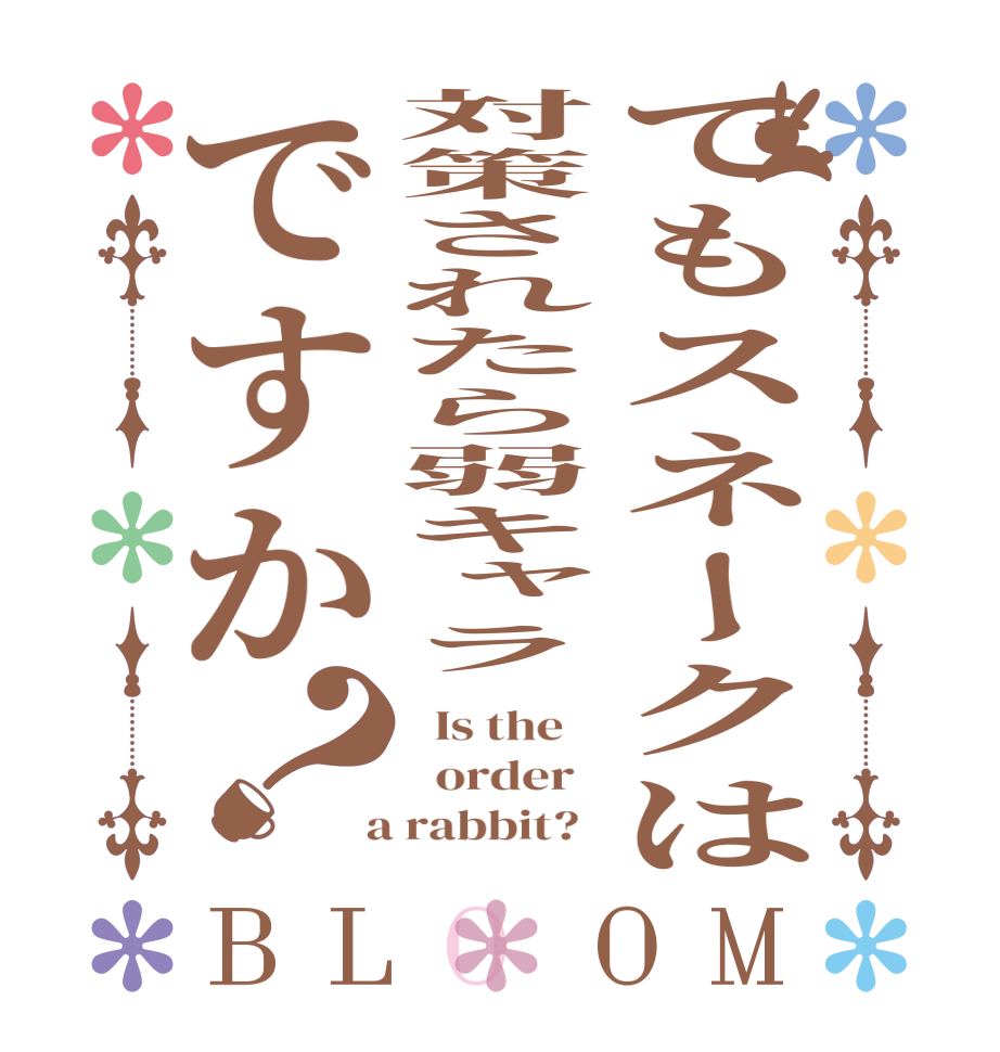 でもスネークは対策されたら弱キャラですか？BLOOM   Is the      order    a rabbit?  