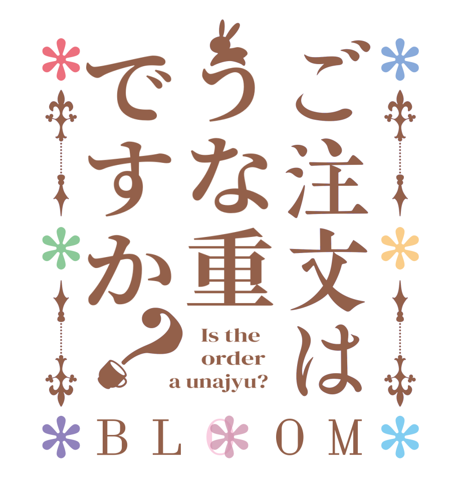 ご注文はうな重ですか？BLOOM   Is the      order    a unajyu?  