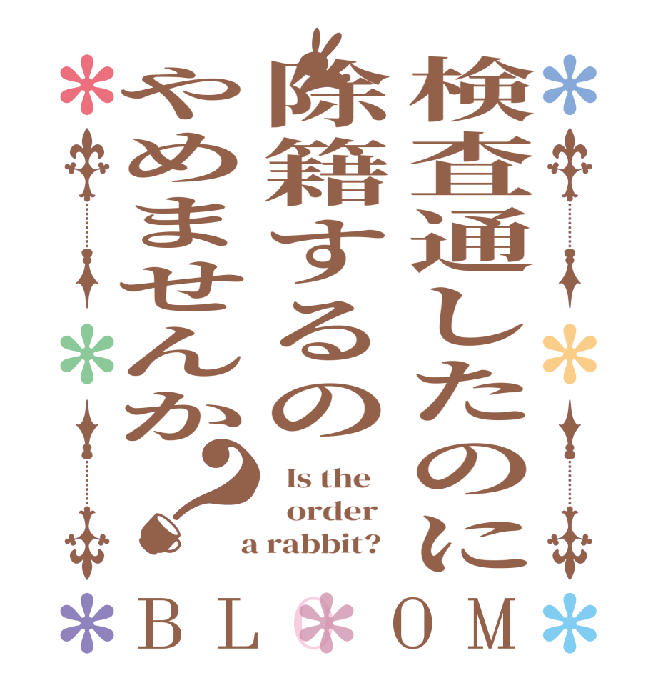 検査通したのに除籍するのやめませんか？BLOOM   Is the      order    a rabbit?  