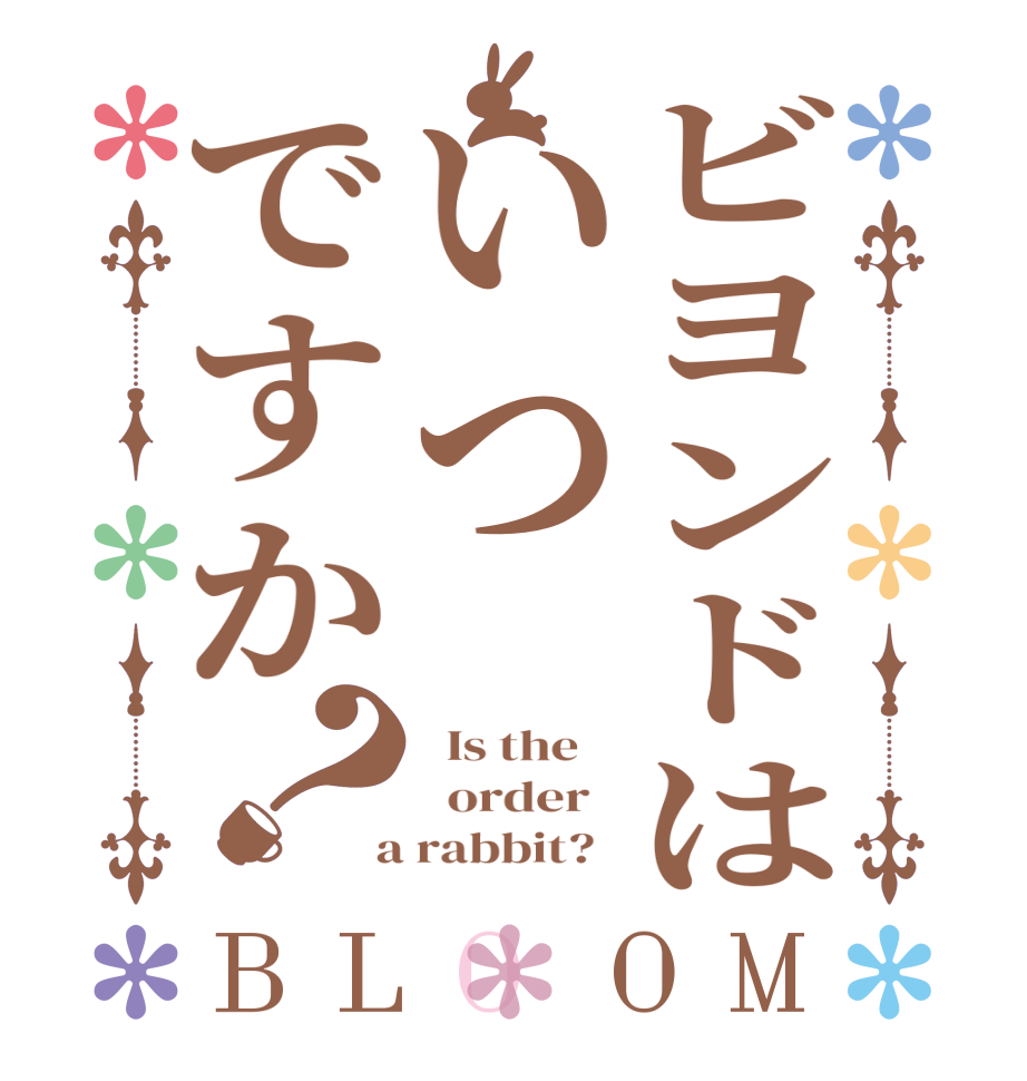 ビヨンドはいつですか？BLOOM   Is the      order    a rabbit?  