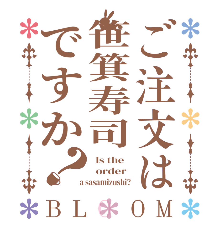 ご注文は笹箕寿司ですか？BLOOM   Is the      order    a sasamizushi? 