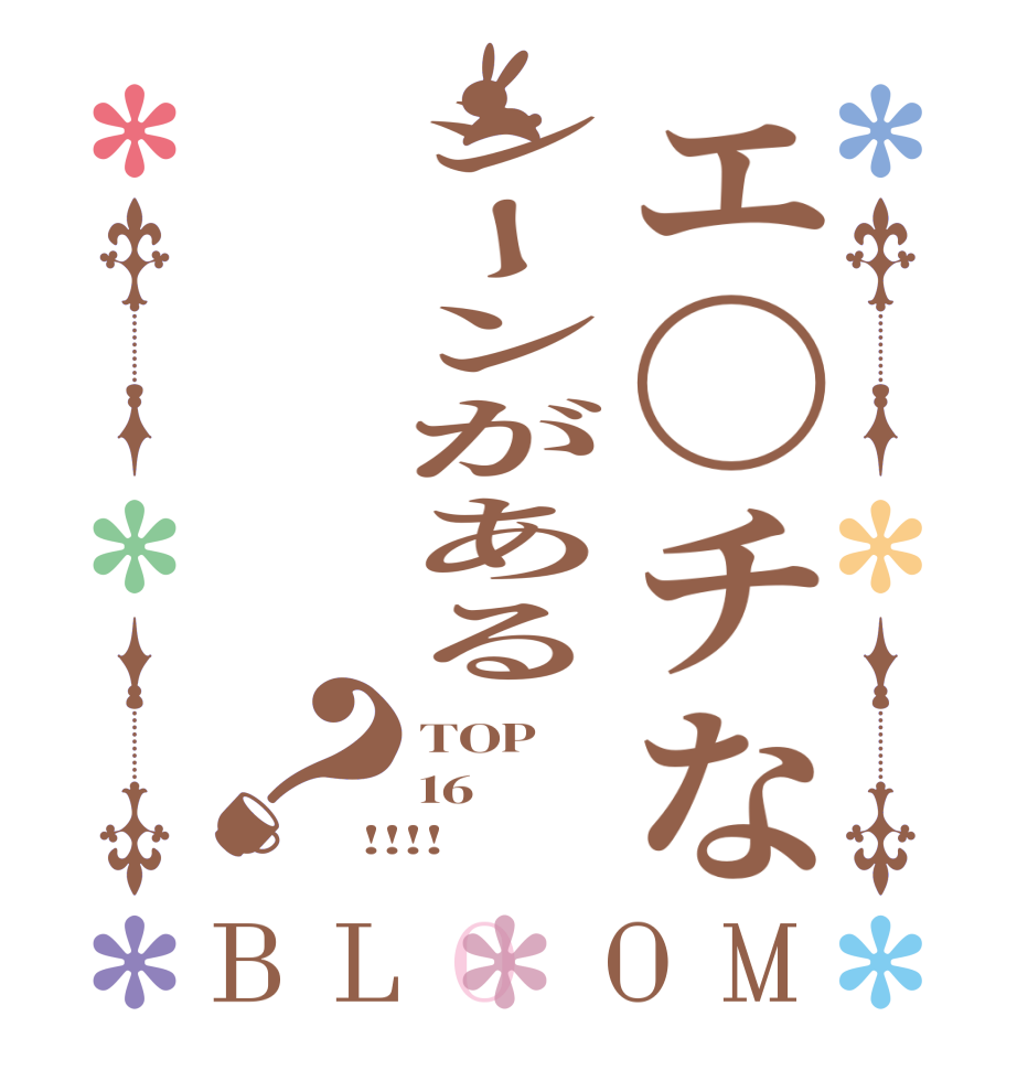 エ〇チなシーンがある？BLOOM TOP 16 !!!!