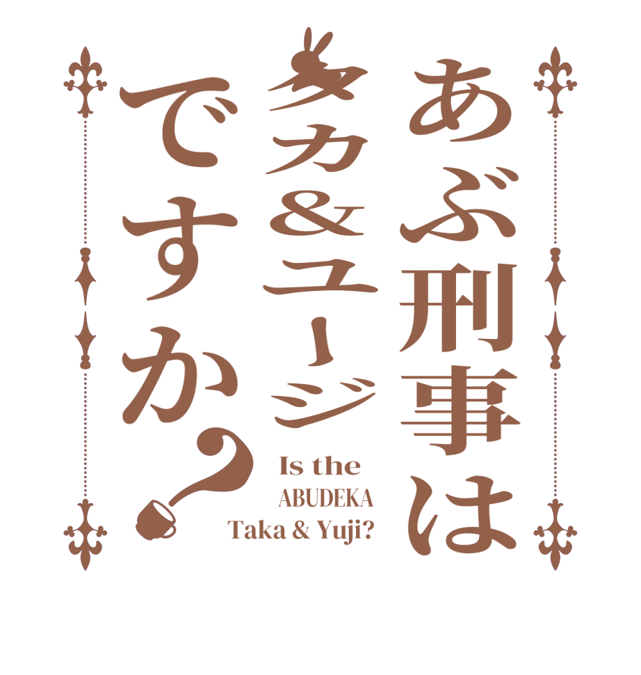 あぶ刑事はタカ&ユージですか？  Is the       ABUDEKA   Taka & Yuji?  