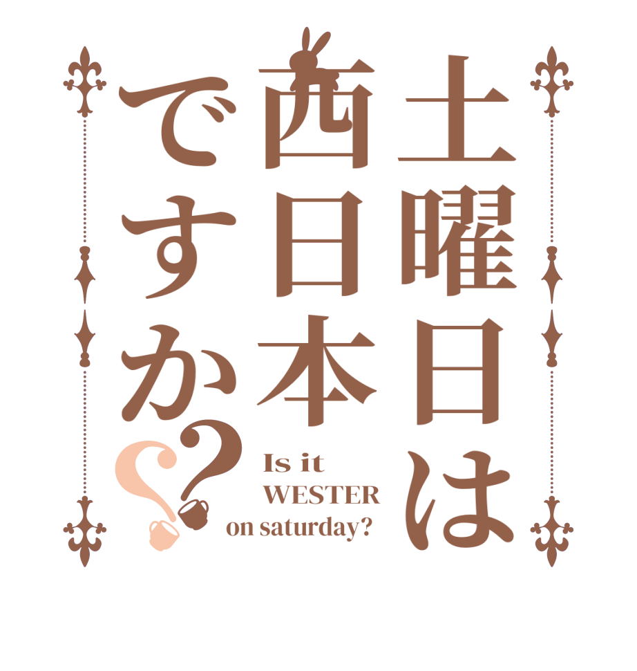 土曜日は西日本ですか？？Is it WESTER on saturday?  