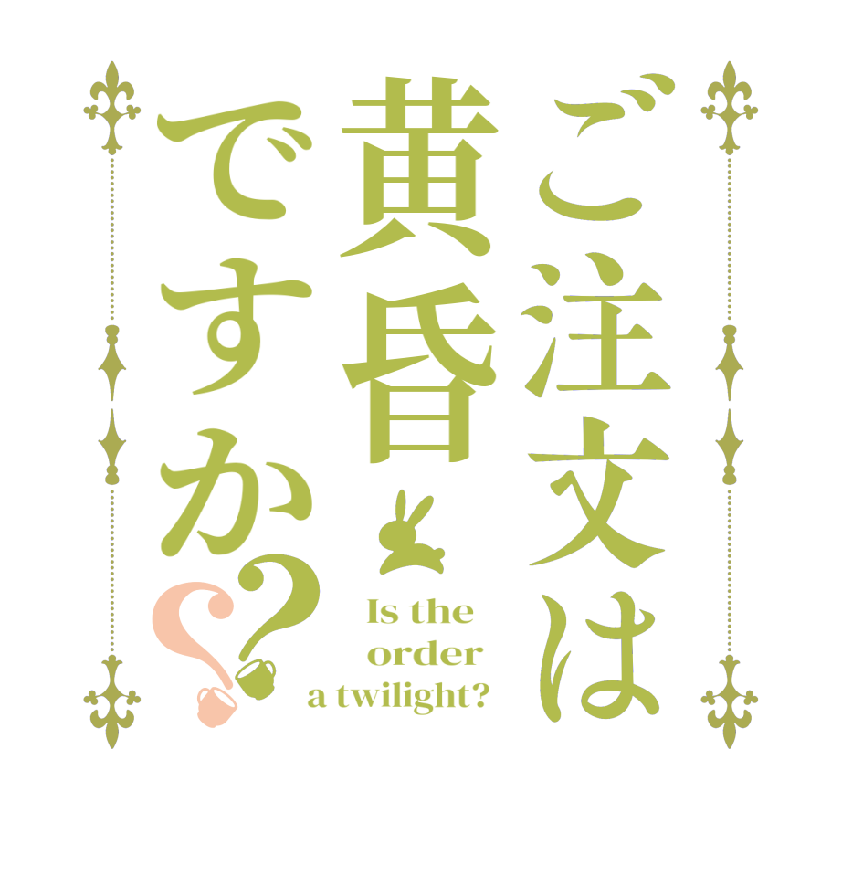 ご注文は黄昏ですか？？  Is the      order    a twilight?  