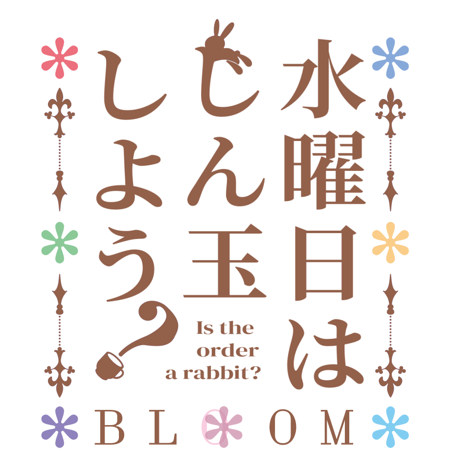 水曜日はじん玉しよう？BLOOM   Is the      order    a rabbit?  