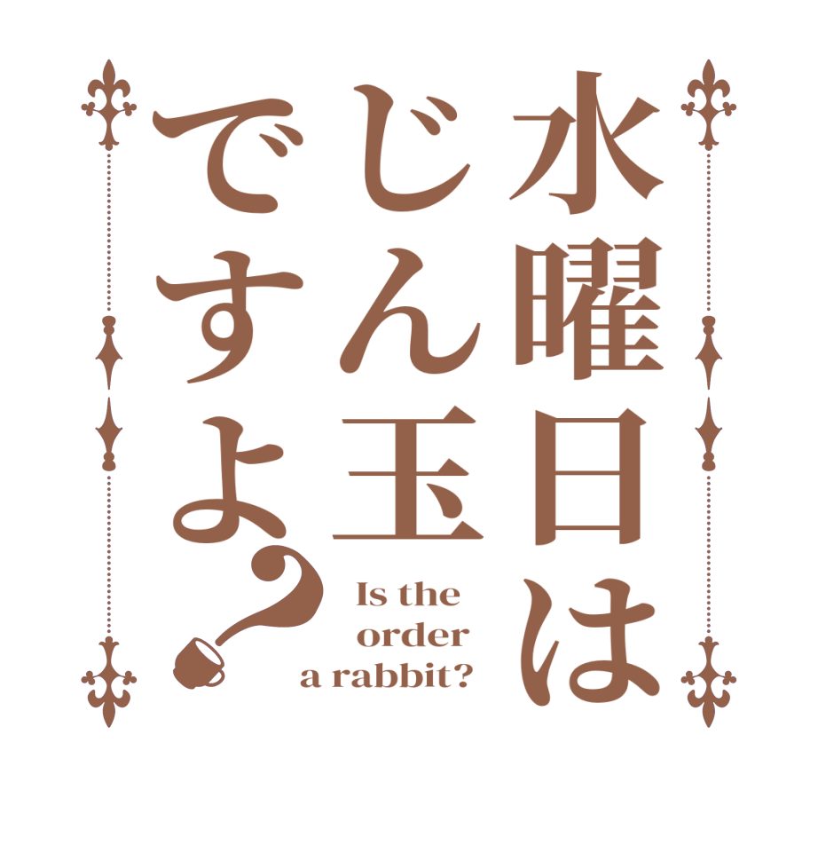 水曜日はじん玉ですよ？  Is the      order    a rabbit?  