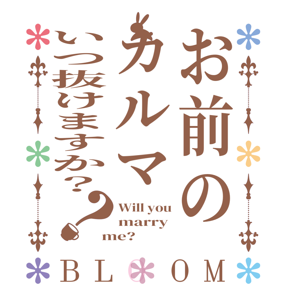 お前のカルマいつ抜けますか？？BLOOM Will you marry me?