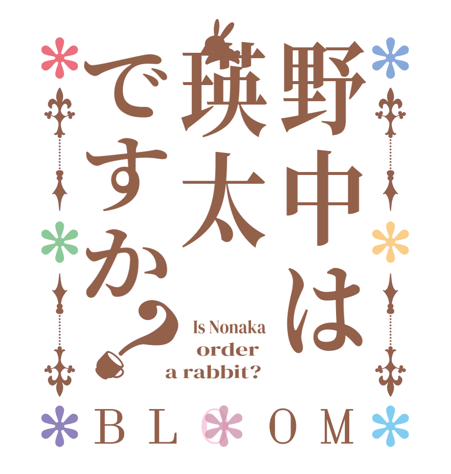 野中は瑛太ですか？BLOOM   Is Nonaka    order    a rabbit?  