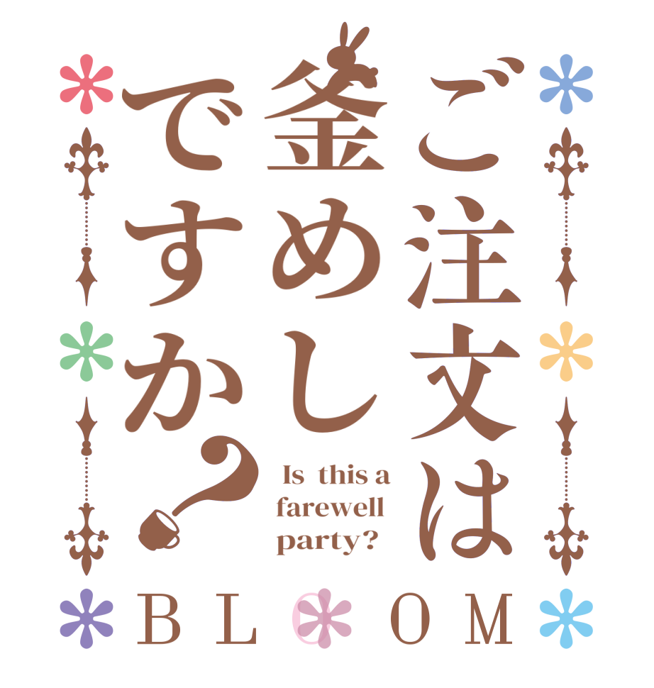 ご注文は釜めしですか？BLOOM   Is  this a  farewell        party?  