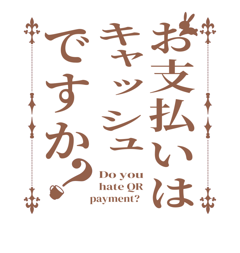 お支払いはキャッシュですか？Do you hate QR   payment?  