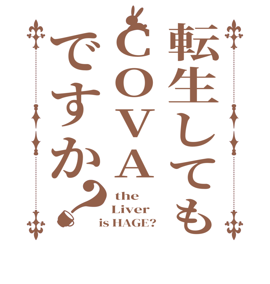 転生してもCOVAですか？ the    Liver  is HAGE?  