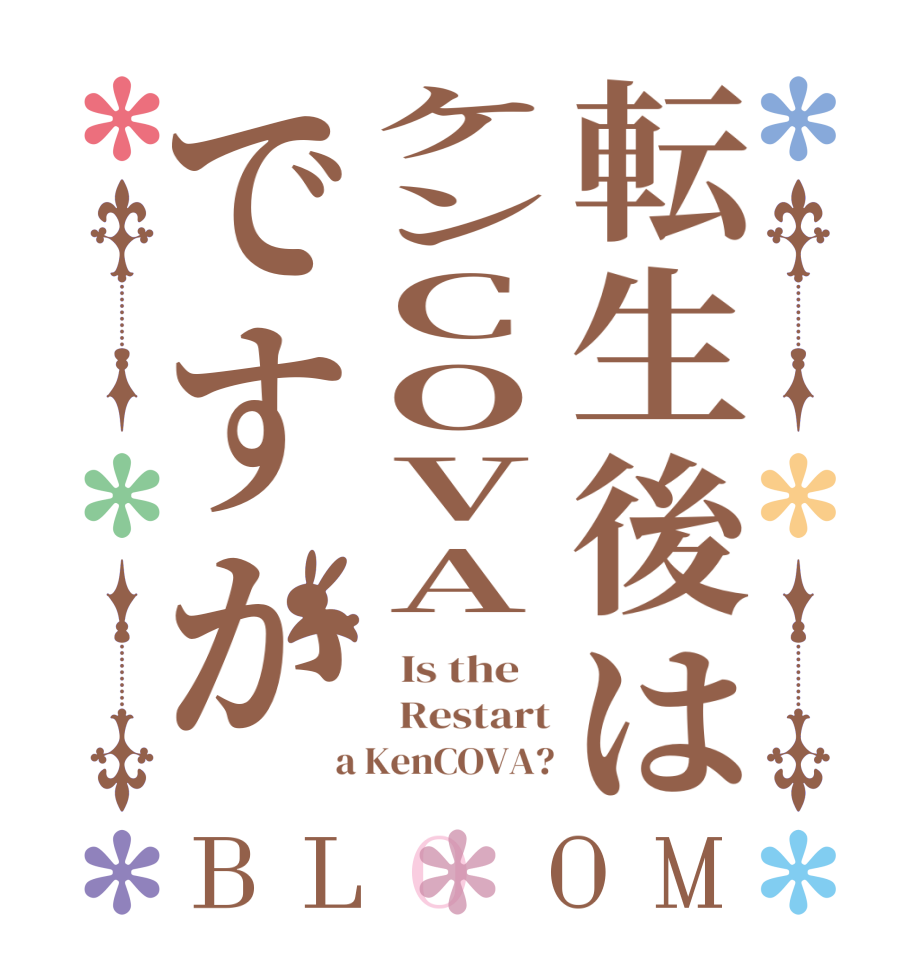 転生後はケンCOVAですかBLOOM   Is the      Restart  a KenCOVA?