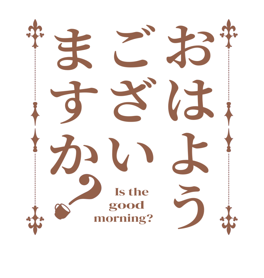 おはようございますか？  Is the    good morning?  