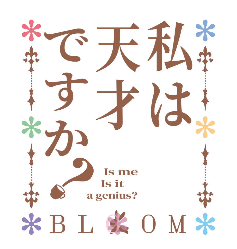 私は天才ですか？BLOOM   Is me  Is it  a genius?  