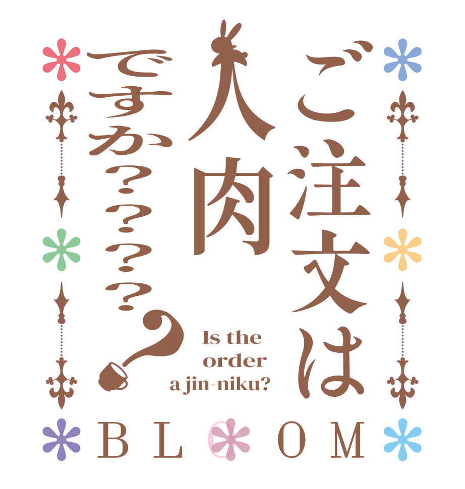 ご注文は人肉ですか？？？？？BLOOM   Is the      order    a jin-niku?  