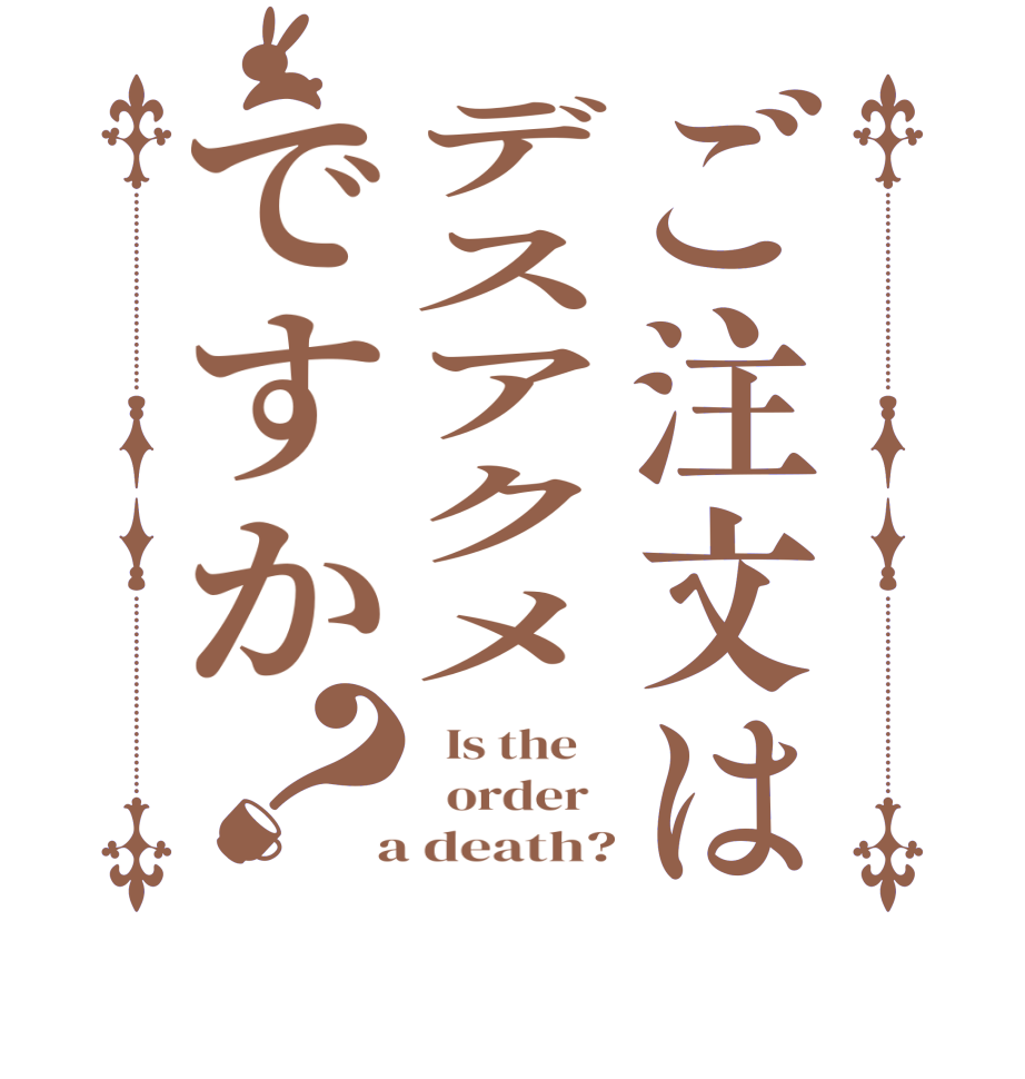 ご注文はデスアクメですか？  Is the      order    a death?