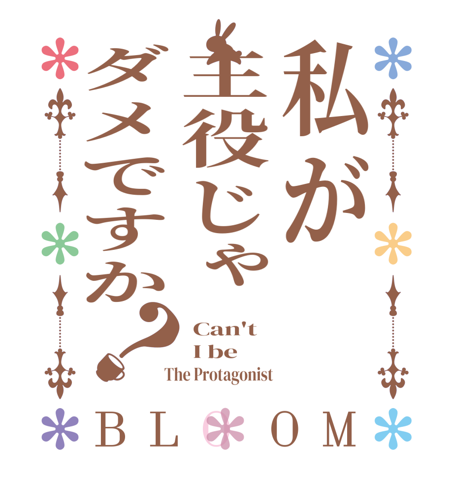 私が主役じゃダメですか？BLOOM  Can't  I be  The Protagonist