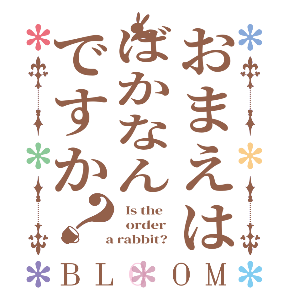 おまえはばかなんですか？BLOOM   Is the      order    a rabbit?  