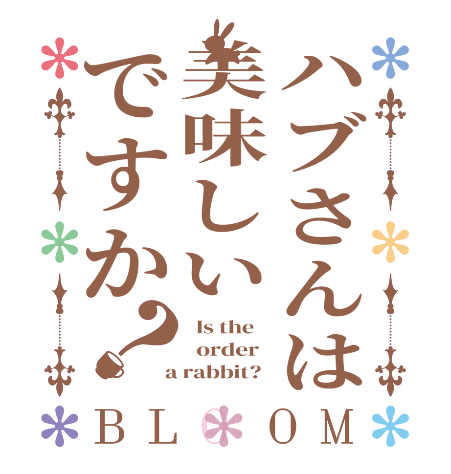 ハブさんは美味しいですか？BLOOM   Is the      order    a rabbit?  