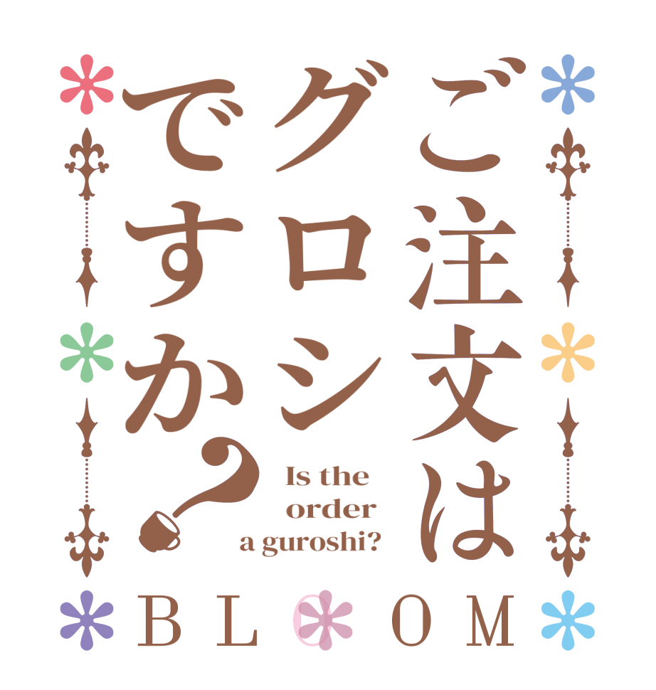 ご注文はグロシですか？BLOOM   Is the      order    a guroshi?  