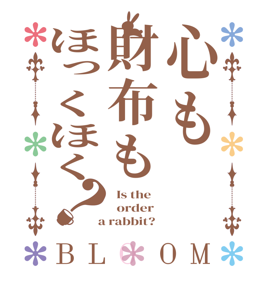 心も財布もほっくほく？BLOOM   Is the      order    a rabbit?  