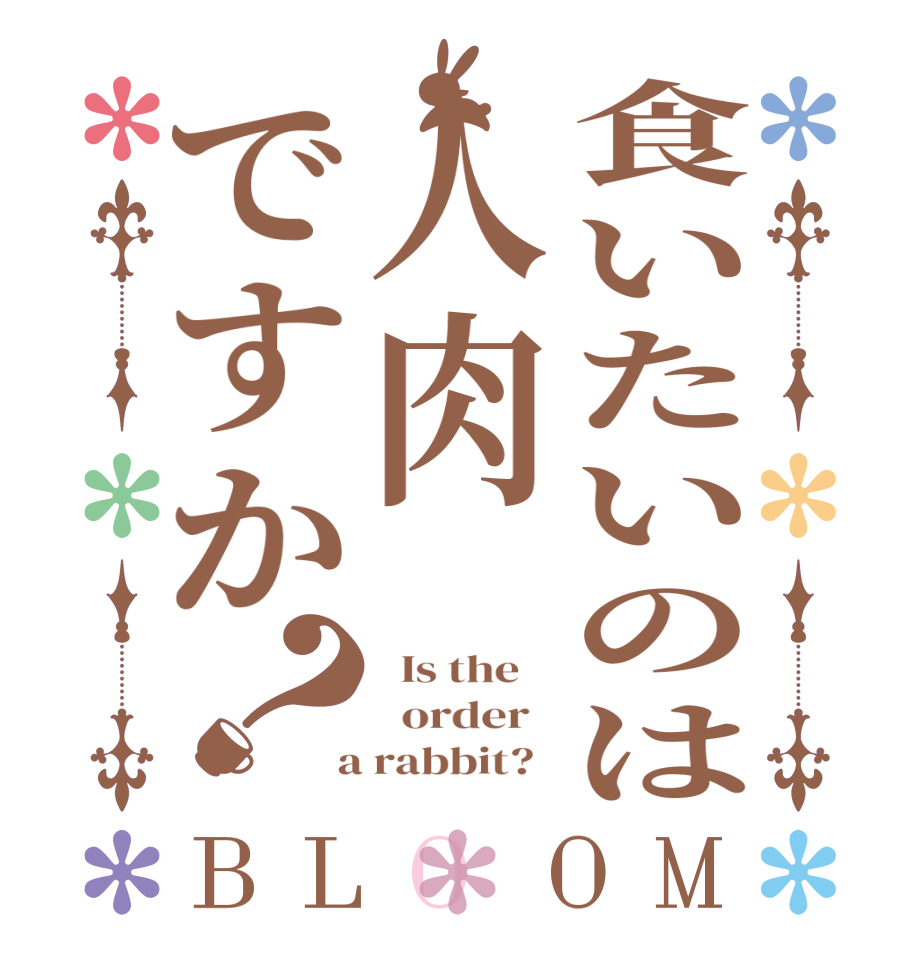 食いたいのは人肉ですか？BLOOM   Is the      order    a rabbit?  