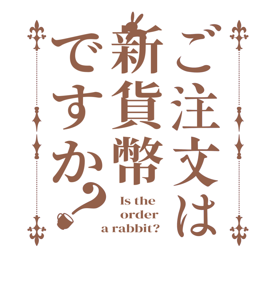 ご注文は新貨幣ですか？  Is the      order    a rabbit?  