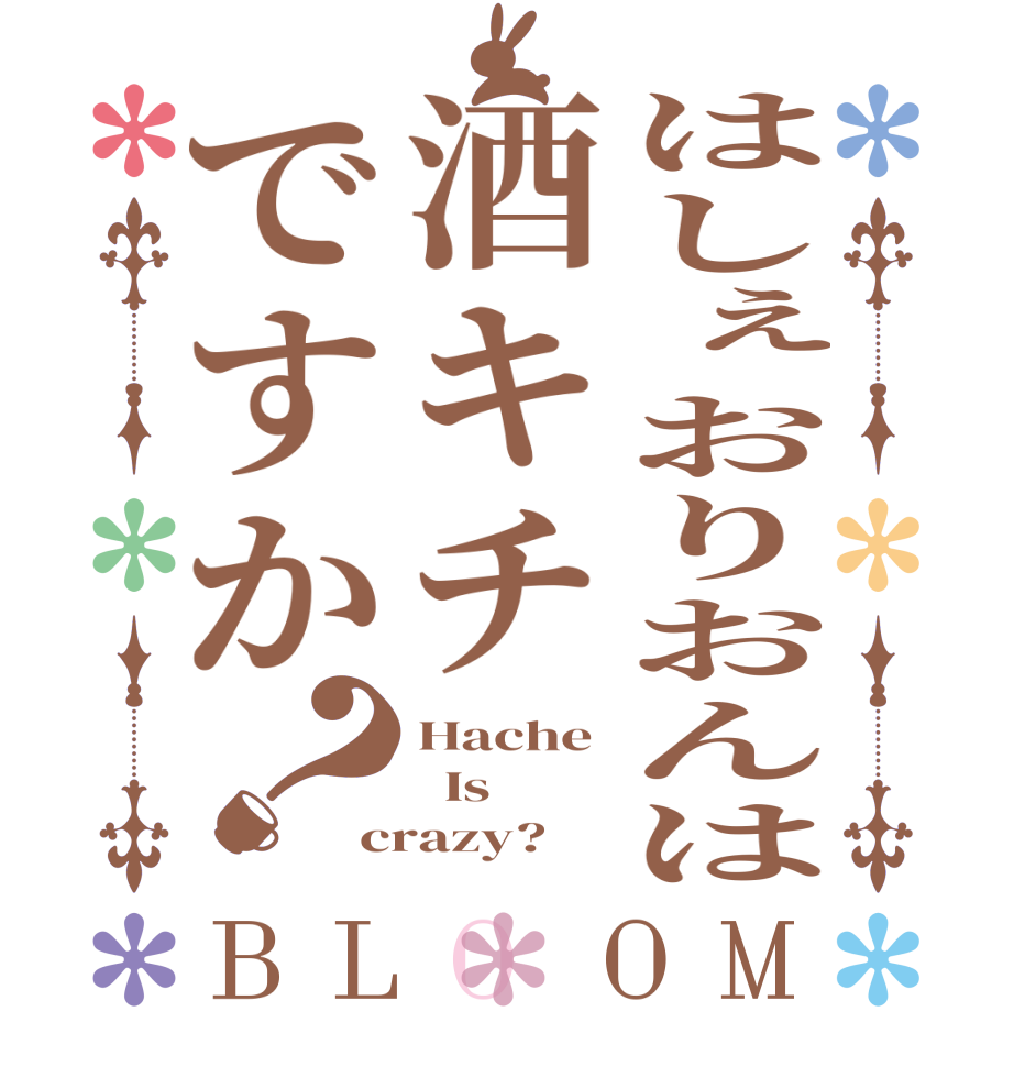 はしぇおりおんは酒キチですか？BLOOM Hache   Is crazy?