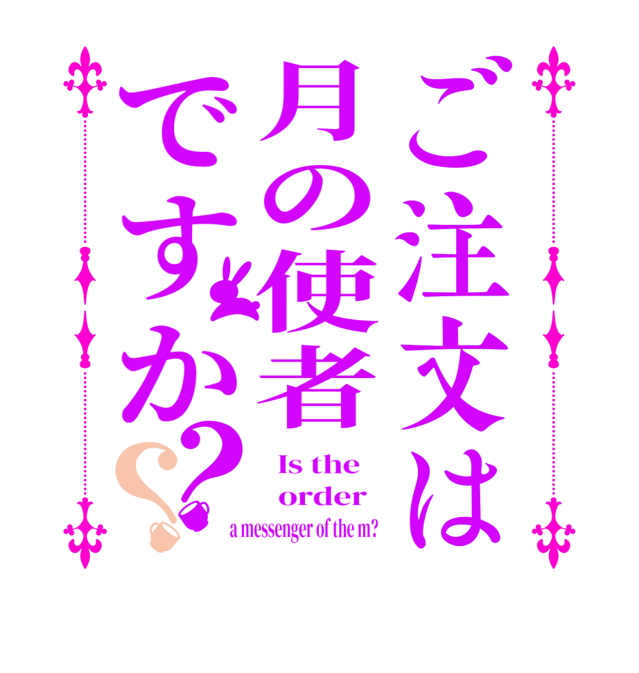 ご注文は月の使者ですか？？  Is the      order    a messenger of the m?  