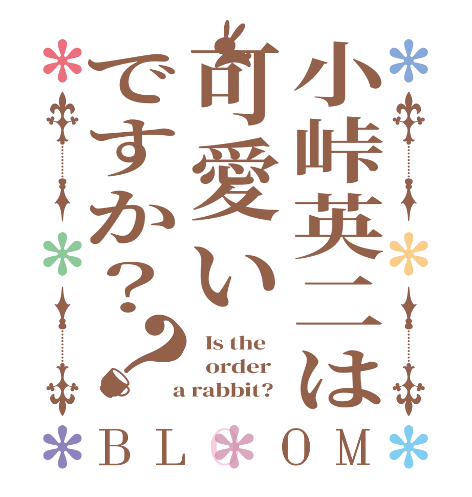 小峠英二は可愛いですか？？BLOOM   Is the      order    a rabbit?  