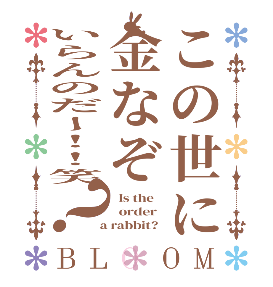 この世に金なぞいらんのだー！！笑？BLOOM   Is the      order    a rabbit?  