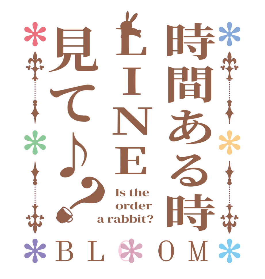 時間ある時LINE見て♪？BLOOM   Is the      order    a rabbit?  