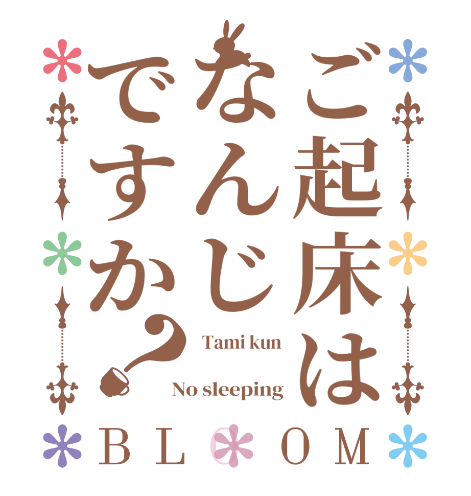 ご起床はなんじですか？BLOOM   Tami kun     No sleeping