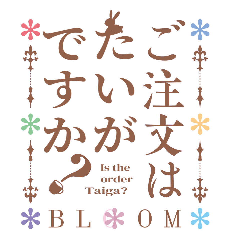 ご注文はたいがですか？BLOOM   Is the      order    Taiga?  