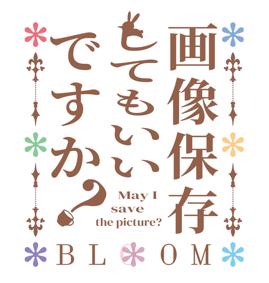 画像保存してもいいですか？BLOOM   May I save the picture?